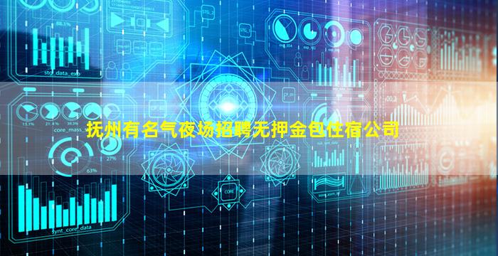 抚州有名气夜场招聘无押金包住宿公司